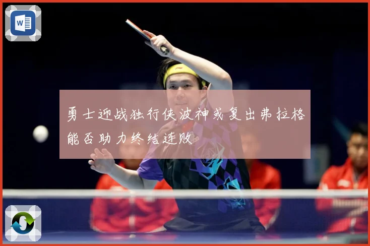 勇士迎战独行侠波神或复出弗拉格能否助力终结连败