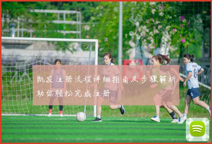 凯发注册流程详细指南及步骤解析助你轻松完成注册