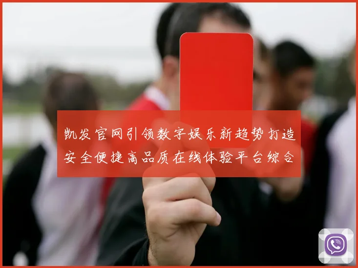 凯发官网引领数字娱乐新趋势打造安全便捷高品质在线体验平台综合