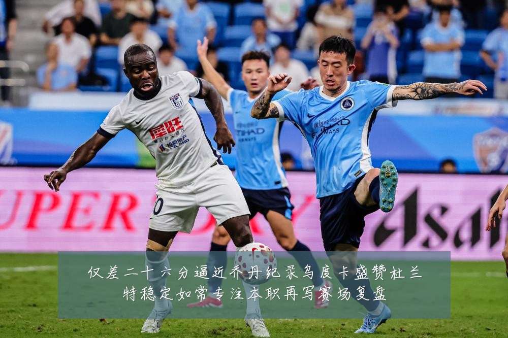 仅差二十六分逼近乔丹纪录乌度卡盛赞杜兰特稳定如常专注本职再写赛场复盘