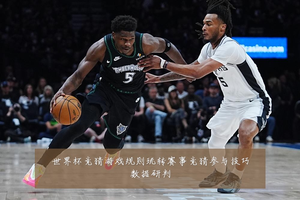 世界杯竞猜游戏规则玩转赛事竞猜参与技巧数据研判