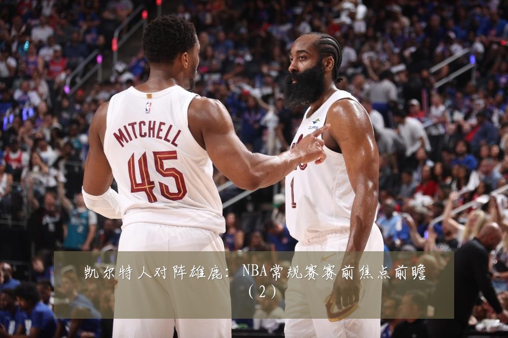 凯尔特人对阵雄鹿：NBA常规赛赛前焦点前瞻（2）